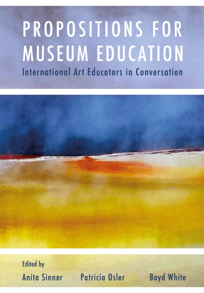 Propositions for Museum Education: International Art Educators in Conversation