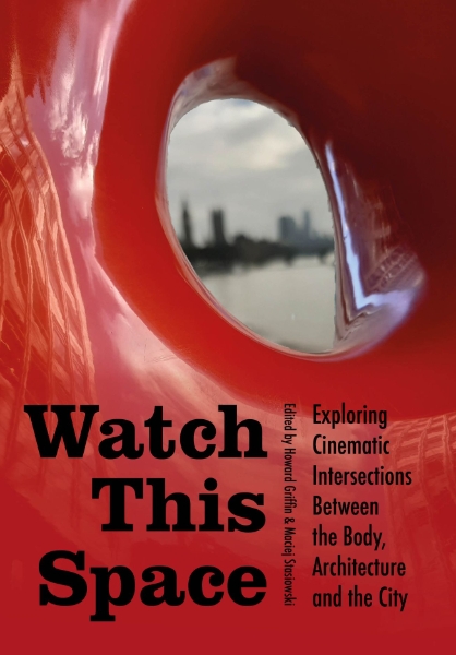 Watch this Space: Exploring Cinematic Intersections Between the Body, Architecture and the City