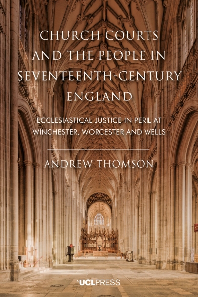 Church Courts and the People in Seventeenth-Century England: Ecclesiastical Justice in Peril at Winchester, Worcester and Wells