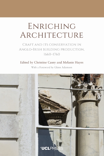 Enriching Architecture: Craft and Its Conservation in Anglo-Irish building production, 1660–1760