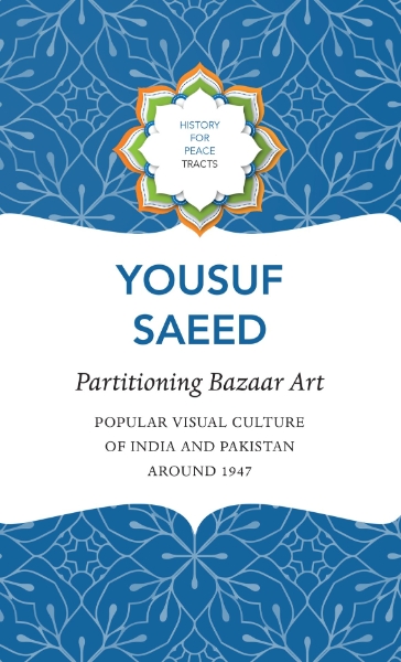 Partitioning Bazaar Art: Popular Visual Culture of India and Pakistan around 1947