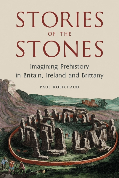 Stories of the Stones: Imagining Prehistory in Britain, Ireland and Brittany