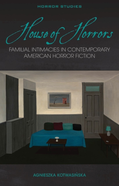 House of Horrors: Familial Intimacies in Contemporary American Horror Fiction