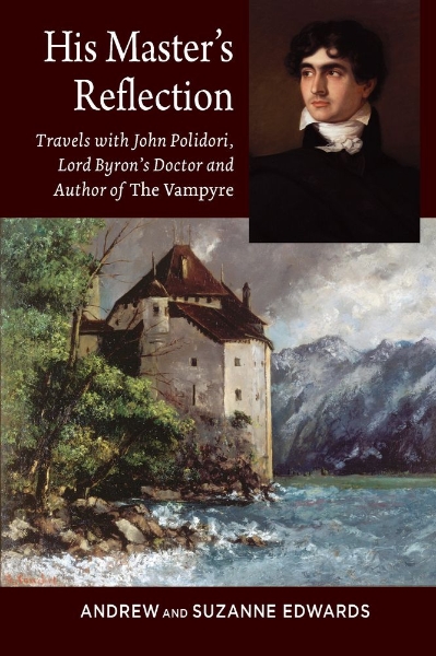 His Master’s Reflection: Travels with John Polidori, Lord Byron’s Doctor and Author of The Vampyre