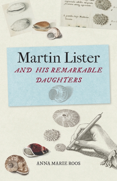 Martin Lister and his Remarkable Daughters: The Art of Science in the Seventeenth Century