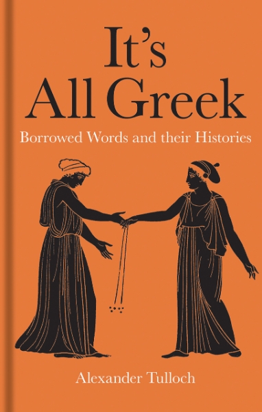 It’s All Greek: Borrowed Words and their Histories