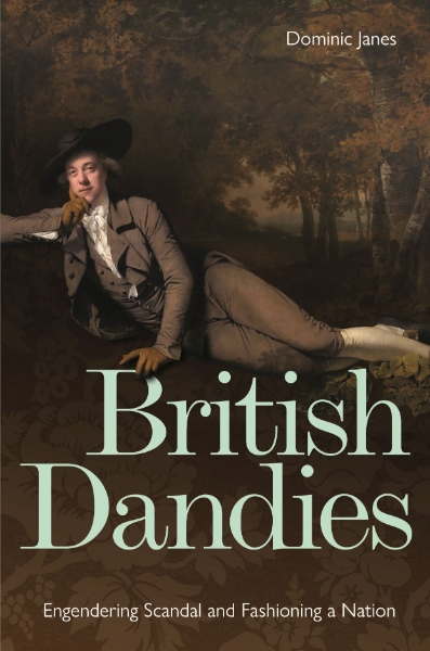 British Dandies: Engendering Scandal and Fashioning a Nation