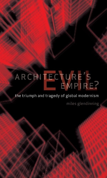 Architecture’s Evil Empire?: The Triumph and Tragedy of Global Modernism