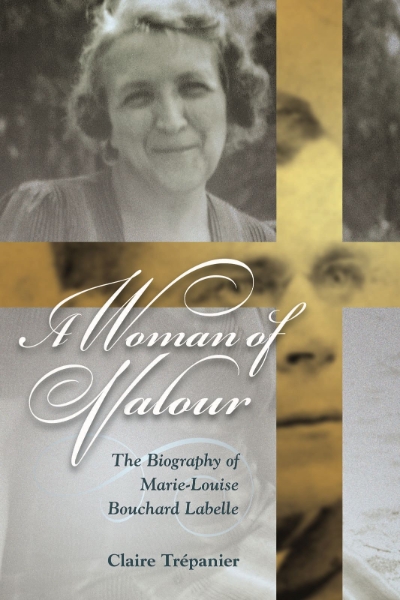 A Woman of Valour: The Biography of Marie-Louise Bouchard Labelle