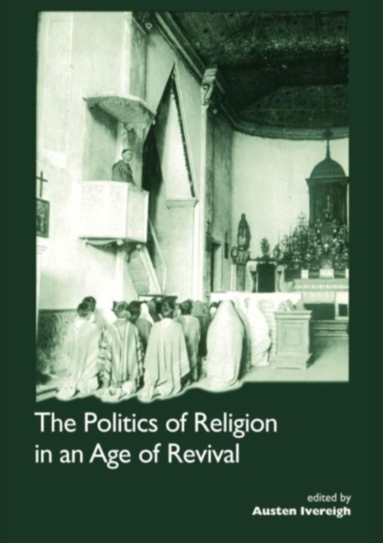 The Politics of Religion in an Age of Revival: Studies in Nineteenth-century Europe and Latin America