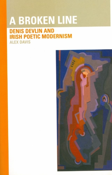 Broken Line: Denis Devlin and Irish Poetic Modernism: Denis Devlin and Irish Poetic Modernism