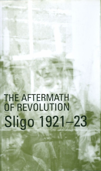 Aftermath of Revolution: Sligo, 1921-23: Sligo, 1921-23