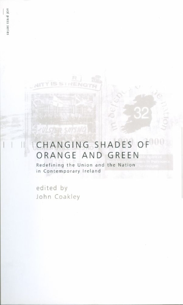 Changing Shades of Orange and Green: Redefining the Union and Nation inContemporary Ireland: Redefining the Union and Nation inContemporary Ireland