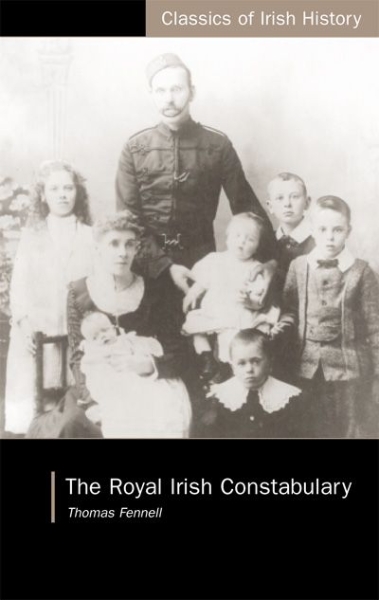 The Royal Irish Constabulary: A History and Personal Memoir: A History and Personal Memoir