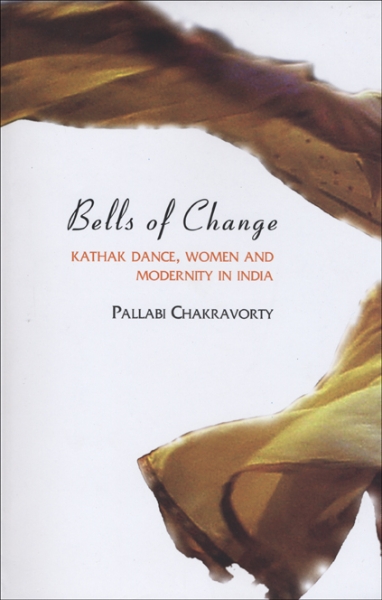 Bells of Change: Kathak Dance, Women and Modernity In India