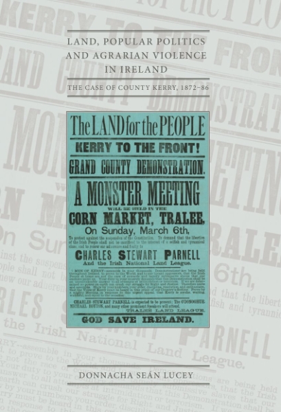 Land, Popular Politics and Agrarian Violence in Ireland: The Case of County Kerry,1872-86