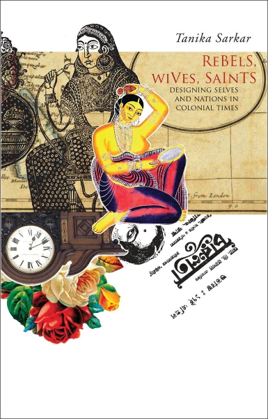 Rebels, Wives, Saints: Designing Selves and Nations in Colonial Times
