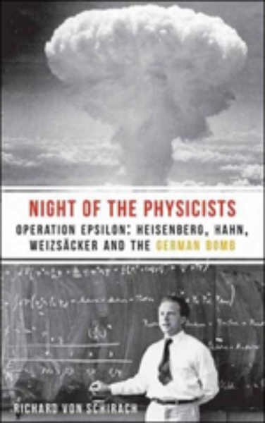 The Night of the Physicists: Operation Epsilon: Heisenberg, Hahn, Weizsäcker and the German Bomb