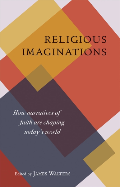 Religious Imaginations: How Narratives of Faith are Shaping Today’s World