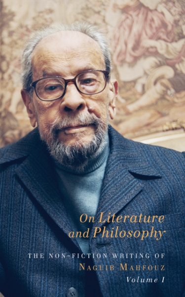 On Literature and Philosophy: The Non-Fiction Writing of Naguib Mahfouz: Volume 1