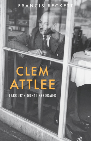 Clem Attlee: Labour’s Great Reformer