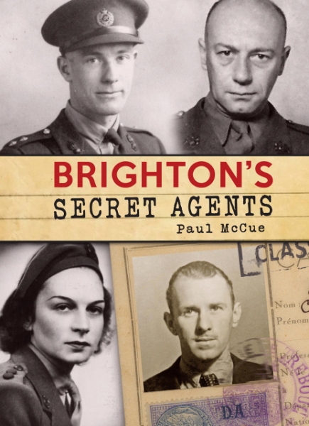 Brighton’s Secret Agents: The Brighton & Hove Contribution to Britain’s WW2 Special Operations’ Executive