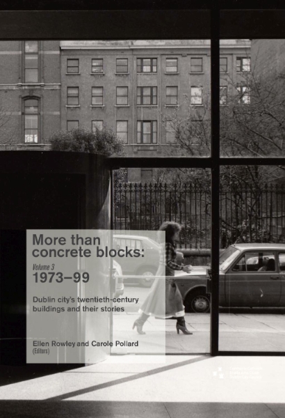 More Than Concrete Blocks: Dublin City’s Twentieth-Century Buildings and Their Stories, Volume III, 1973–1999