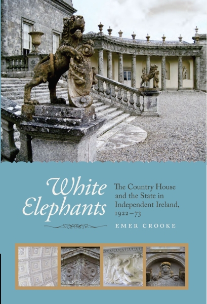 White Elephants: The Country House and the State in Independent Ireland, 1922-73