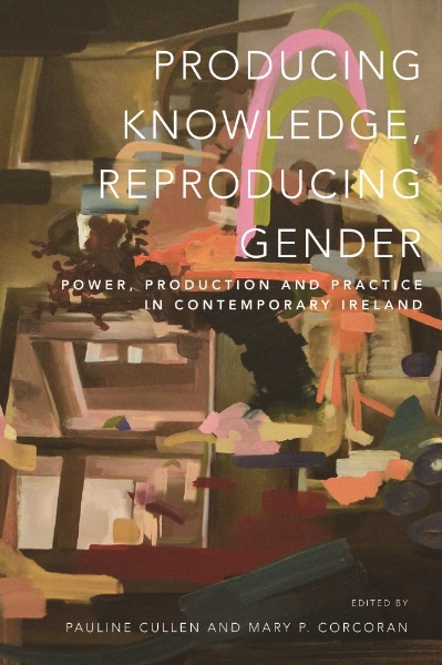 Producing Knowledge, Reproducing Gender: Power, Production and Practice in Contemporary Ireland