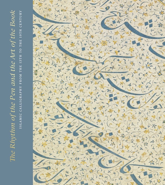 The Rhythm of the Pen and the Art of the Book: Islamic Calligraphy from the 13th to the 19th Century