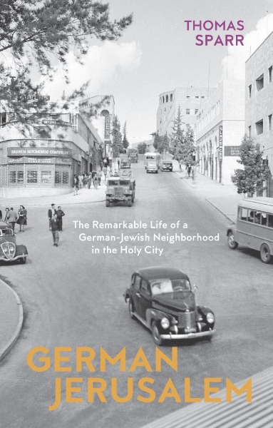 German Jerusalem: The Remarkable Life of a German-Jewish Neighborhood in the Holy City