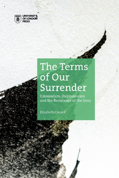 The Terms of Our Surrender: Colonialism, Dispossession and the Resistance of the Innu