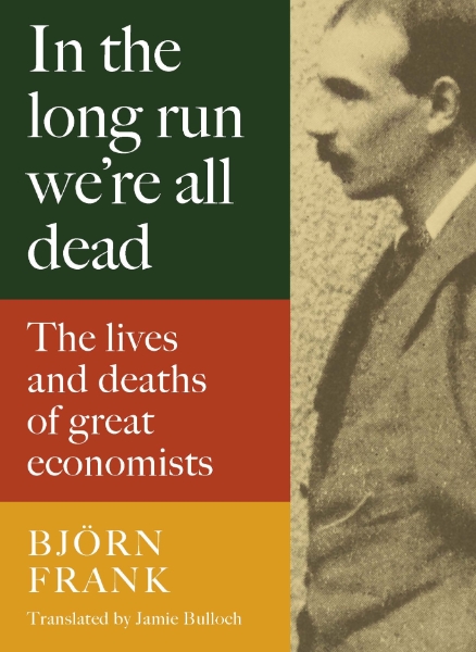 In the Long Run We’re All Dead: The Lives and Deaths of Great Economists