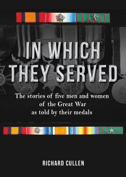 In Which They Served: The Stories of Five Men and Women of the Great War as Told by Their Medals