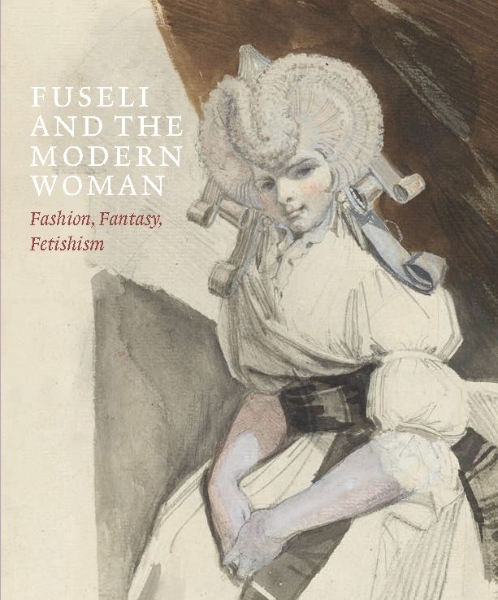 Fuseli and the Modern Woman: Fashion, Fantasy, Fetishism