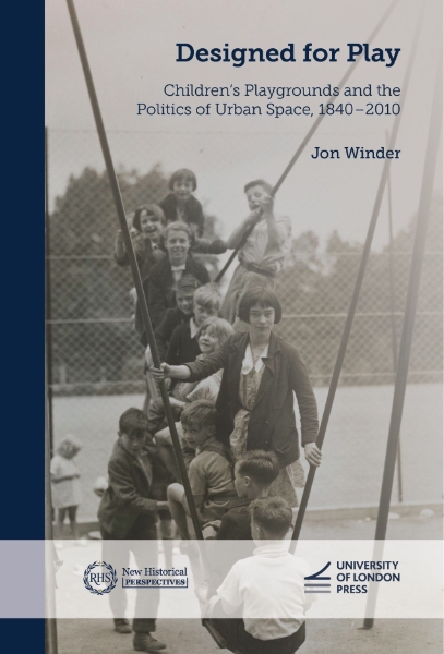 Designed for Play: Children’s Playgrounds and the Politics of Urban Space, 1840–2010
