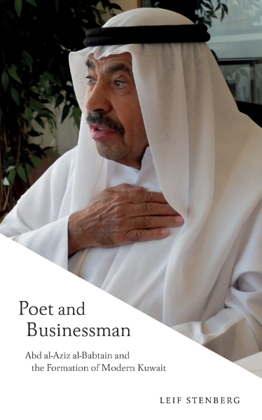 Poet and Businessman: Abd al-Aziz al-Babtain and the Formation of Modern Kuwait