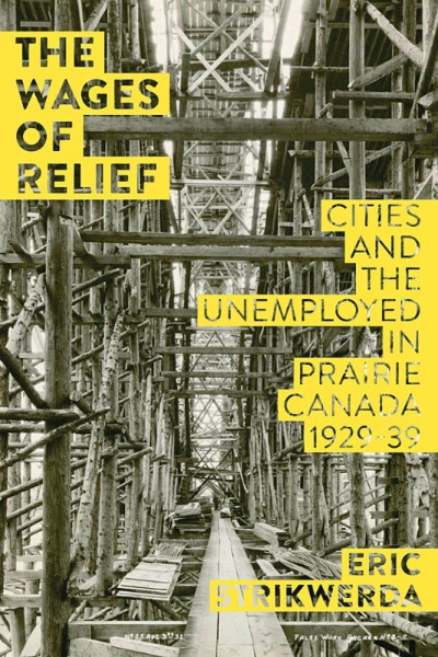 The Wages of Relief: Cities and the Unemployed in Prairie Canada, 1929-39
