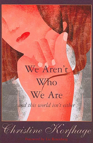 We Aren’t Who We Are – And This World Isn’t Either