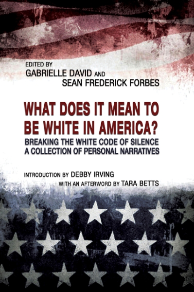 What Does it Mean to be White in America?: Breaking the White Code of Silence, A Collection of Personal Narratives