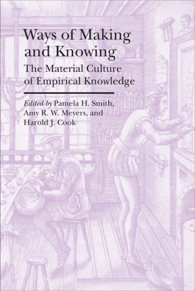 Ways of Making and Knowing: The Material Culture of Empirical Knowledge