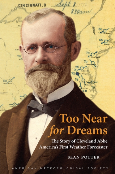 Too Near for Dreams: The Story of Cleveland Abbe, America’s First Weather Forecaster
