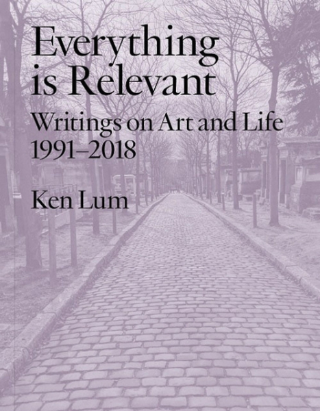 Everything is Relevant: Writings on Art and Life, 1991-2018