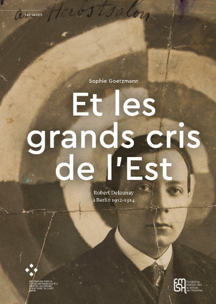 « Et les grands cris de l’Est »: Robert Delaunay à Berlin, 1912–1914