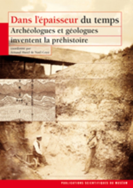 Dans l’épaisseur du temps: Archéologues et géologues inventent la préhistoire