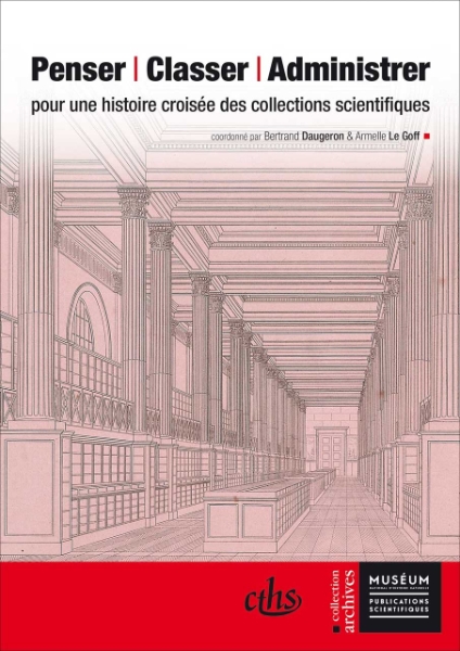Penser, Classer, Administrer: Pour une Histoire Croisée des Collections Scientifiques