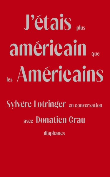 J’étais plus américain que les Américains: Sylvère Lotringer en conversation avec Donatien Grau