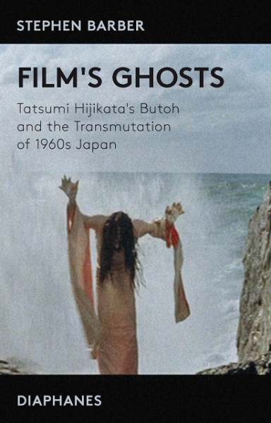 Film’s Ghosts: Tatsumi Hijikata’s Butoh and the Transmutation of 1960s Japan