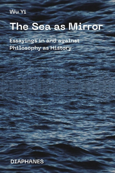 The Sea as Mirror: Essayings in and against Philosophy as History