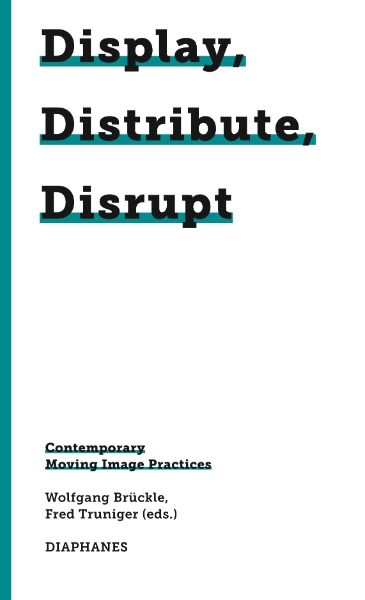 Display, Distribute, Disrupt: Contemporary Moving Image Practices